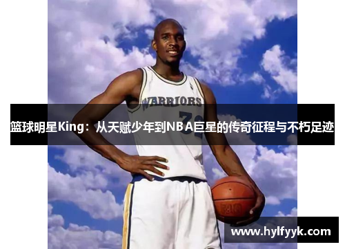 篮球明星King：从天赋少年到NBA巨星的传奇征程与不朽足迹